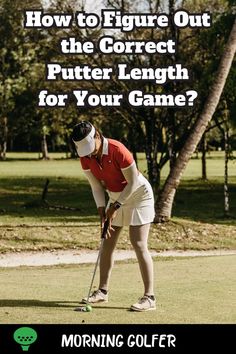 a woman playing golf with the text how to figure out the correct putter length for your game?