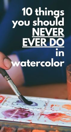 someone is painting with the words 10 things you should never ever do in watercolor