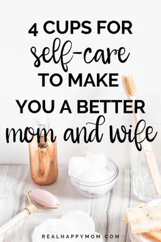 the words 4 cups for self - care to make you a better mom and wife