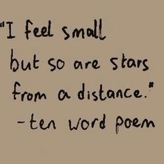 a poem written in black ink on a beige background with the words i feel small, but so are stars from a distance