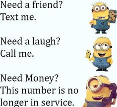 three minion characters with text that says, need a friend next me need a laugh call me need money this number is no longer in service