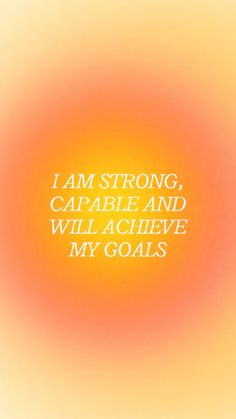 an orange and yellow background with the words i am strong, capable and will achieve my goals