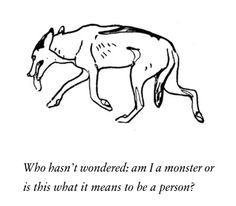 a black and white drawing of a horse with the words, who hasn't wondering i am a monster or is this what it means to be a person?