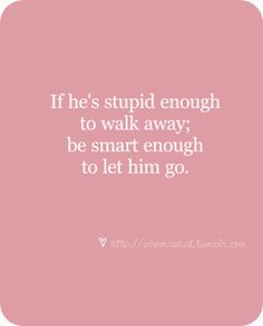 let him go. Getting Over Him, Up Quotes, Be Smart, Letting Go Of Him, Breakup Quotes, Cute Quotes