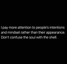 a black and white photo with the words i pay more attention to people's intentionss and mindset rather than their appearance