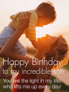 a woman holding a baby in her arms with the words happy birthday to my incredible son you are the light in my life, who lifts me up every day