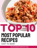 the top 10 most popular recipes are easy to make, and they're delicious