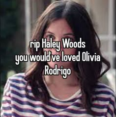 a girl in striped shirt with text that reads rip haley woods you would've loved