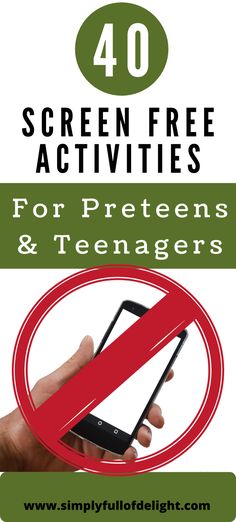 a hand holding a cell phone with the text 40 screen free activities for preteens and teenagers