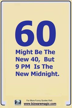 a blue and white sign that says 60 might be the new 40, but 9 pm is the new midnight