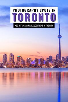 the toronto skyline with text that reads photography spots in toronto - 30 instagramble locations in the city