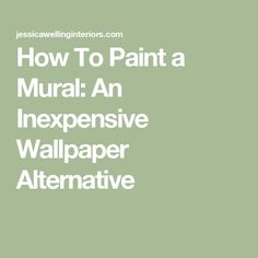 the words how to paint a mural an expensive wallpaper alternative on a green background