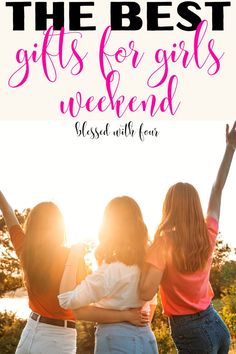 three girls with their arms in the air and text overlay that says best gifts for girls weekend