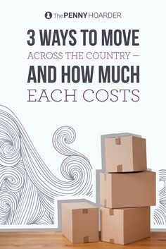 three boxes stacked on top of each other with the words 3 ways to move across the country and how much each cost is