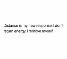 a white background with the words distance is my new response i don't return energy remove