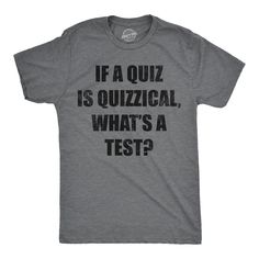 Funny Dark Heather Grey - Quiz Quizzical If A Quiz Is Quizzical Whats A Test Mens T Shirt Nerdy sarcastic Tee Sarcastic Tees, Summer Graphic Tee, American Flag Shirt, Funny T Shirts, American Shirts, Tailored Shirts, Funny T, Classic Shirt, Summer Shirts