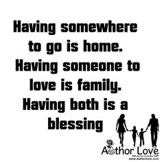 a black and white photo with the words having somewhere to go is home having someone to love is family having both is a blessing