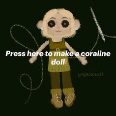 a digital painting of a doll with words above it that says press here to make a coraline doll