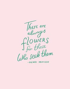 there are always flowers for those who seek them - henry matissee quote on pink background