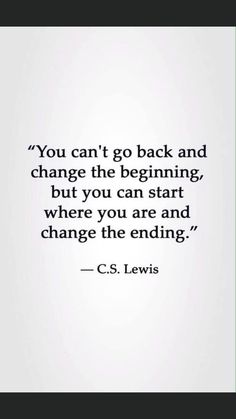 the quote you can't go back and change the beginning, but you can start where you are and change the ending