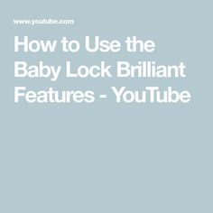 how to use the baby lock brilliant features - youtubebabble com / username