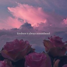 some pink roses under a cloudy sky with the words kindness is always remembranced on it