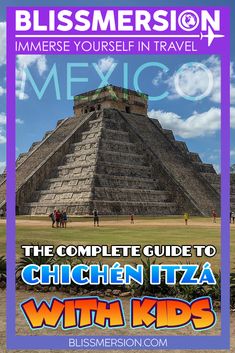 the complete guide to chichen itza with kids in front of an ancient pyramid