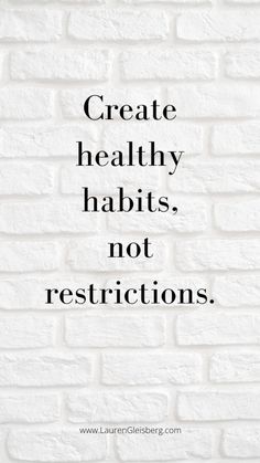 a brick wall with the words create healthy habitts, not restrictions