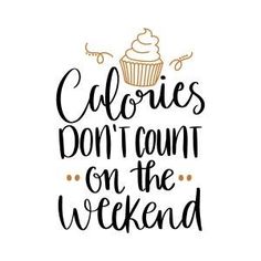 the words calories don't count on the weekend written in cursive writing