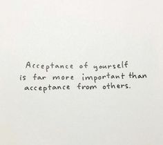 a piece of paper with writing on it that says, acceptance of yourself is far more important than accepting from others