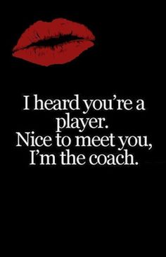 a black background with the words i heard you're a player, nice to meet you, i'm the coach