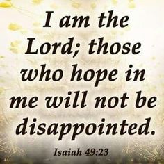 an image with the words i am the lord, those who hope in me will not be disappointed