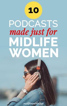 a woman with her headphones in her ear and the words, 10 podcasts made just for midlife women