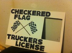 a sign that says, checkered flag truckers license