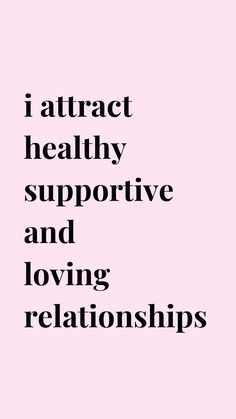 a pink background with the words i attract healthy, supportive and loving relationshipss