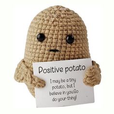 a crocheted stuffed animal holding a sign that says, positive potato i may be a tiny potato but i believe in you'll do your thing