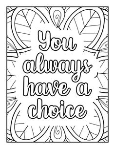 a coloring page with the words you always have a choice