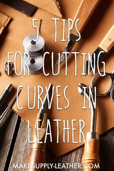 scissors and other crafting supplies sitting on top of a piece of paper with the words 5 tips for cutting curves in leather