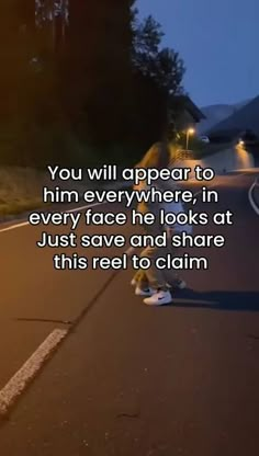 a man riding a skateboard down the side of a road at night with a caption that reads, you will appear to him everywhere in every face he looks at just save and share this real to claim