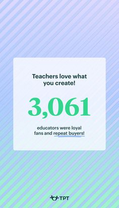 a poster with the words teachers love what you create 3, 001 students were loyal fans and repeat buyers