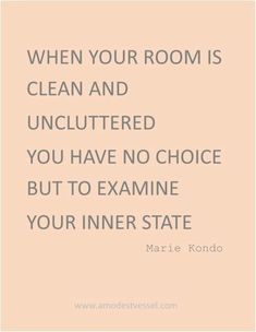 a quote on how to clean your room is uncluttered you have no choice but to examine your inner state