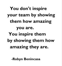 a quote that says you don't inspire your team by showing them how amazing you are