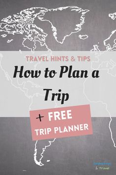 a map with the words travel hints and tips how to plan a trip + free trip planner