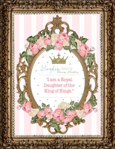 a pink and gold frame with flowers on it that says, i am a royal daughter of the king