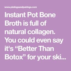 the quote instant pot bone broth is full of natural collagen you could even say it's better than botox for your skin