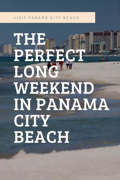 the perfect long weekend in panama city beach, with text overlaying it