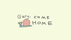 a snail with the words,'gay come home '