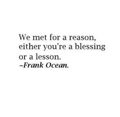 a quote that says we met for a reason, either you're a blessing or a lesson