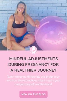 a pregnant woman sitting on the ground next to an exercise ball and yoga mat with text that reads, mindful adjustments during pregancy for a health journey