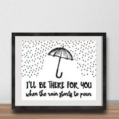 a black and white poster with an umbrella saying i'll be there for you when the rain starts to pour